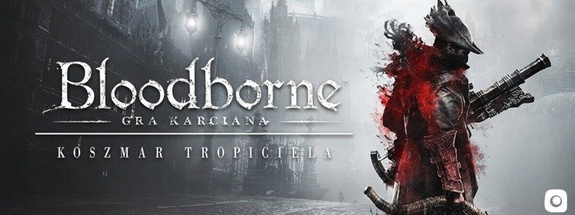 BLOODBORNE: KOSZMAR TROPICIELA 